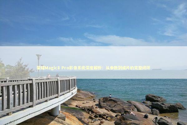 荣耀Magic8 Pro影像系统深度解析：从参数到成片的完整闭环 手机评测